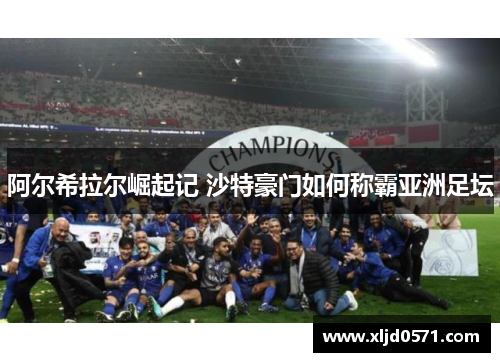 阿尔希拉尔崛起记 沙特豪门如何称霸亚洲足坛 阿尔希拉尔崛起记 沙特豪门如何称霸亚洲足坛