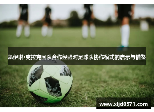 凯伊琳·克拉克团队合作经验对足球队协作模式的启示与借鉴